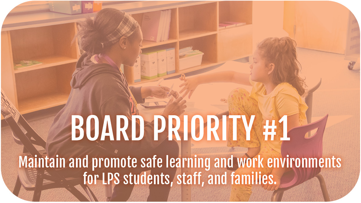 Board Priority #1: Maintain and promote safe learning and work environments for LPS students, staff, and families.