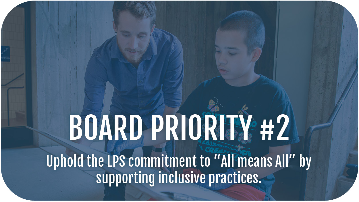 Board Priority #2: Uphold the LPS commitment to “All means All” by supporting inclusive practices.